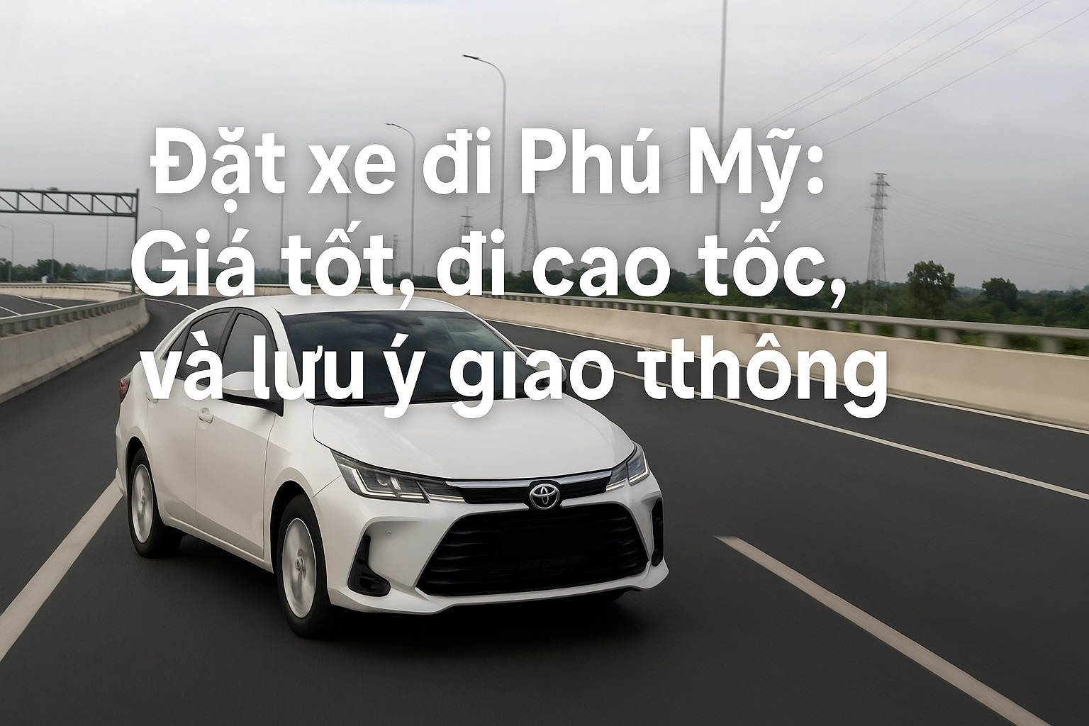 Đặt xe đi Phú Mỹ: Giá tốt, đi cao tốc, và lưu ý giao thông
